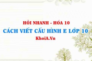 Cách viết cấu hình Electron nguyên tử lớp 10? Hỏi nhanh Hóa 10
